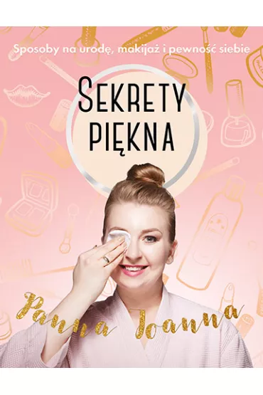 Sekrety pi�kna. Sposoby na urod�, makija� i pewno�� siebie - Joanna Cymbalista
