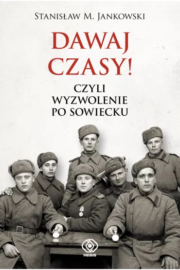 Dawaj czasy czyli wyzwolenie po sowiecku - Stanis�aw Jankowski
