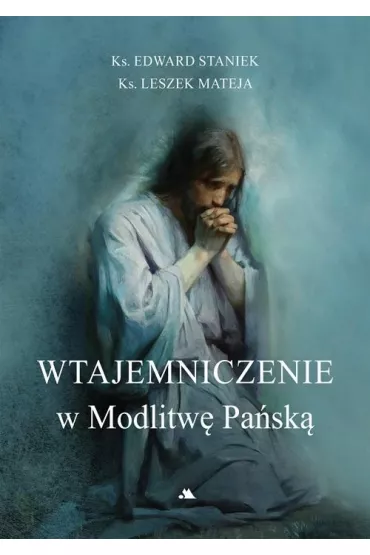Wtajemniczenie w Modlitw� Pa�sk� - Edward Staniek, Leszek Mateja