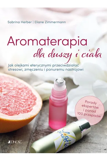 Aromaterapia dla duszy i cia�a. Jak olejkami eterycznymi przeciwdzia�a� stresowi, zm�czeniu i ponuremu nastrojowi - Eliane Zimmermann, Sabrina  Herber