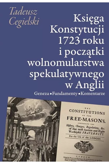 Ksi�ga Konstytucji 1723 roku i pocz�tki wolnomularstwa spekulatywnego w Anglii - Tadeusz Cegielski