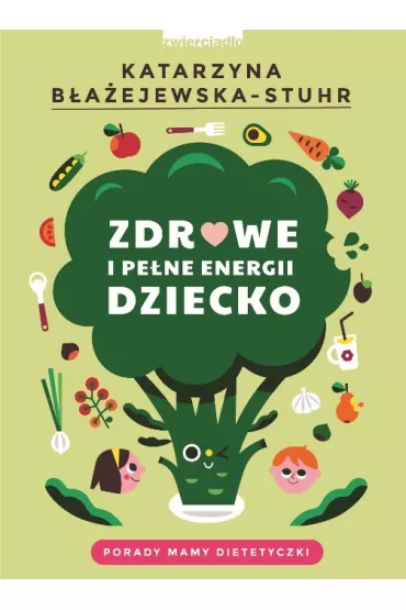 Zdrowe i pene energii dziecko. Porady mamy dietetyczki - Katarzyna Baejewska-Stuhr