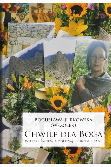 Chwile dla Boga. Wiersze �yciem, modlitw� i sercem pisane - Bogus�awa  Jurkowska
