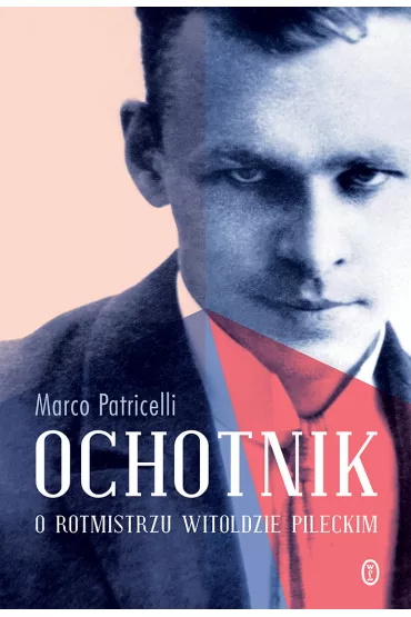 Ochotnik. O rotmistrzu Witoldzie Pileckim - Marco Patricelli