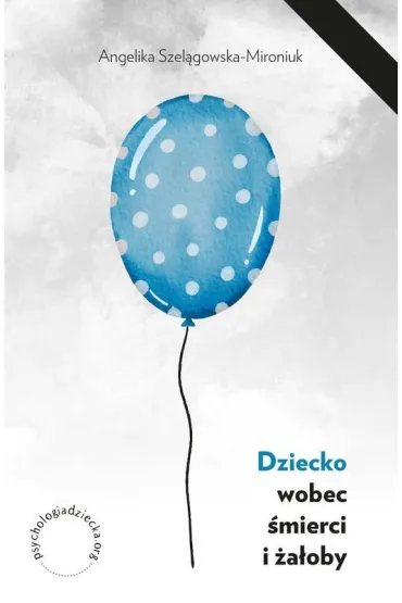 Dziecko wobec �mierci i �a�oby - Angelika Szel�gowska-Mironiuk