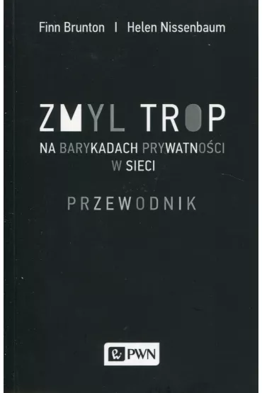 Zmyl trop. Na barykadach prywatno�ci w sieci. Przewodnik - Brunton Finn, Helen Nissenbaum