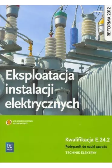 Eksploatacja instalacji elektrycznych. Kwalifikacja E.24.2. Podr�cznik do nauki zawodu technik elektryk - �ukasz Lip, Micha� Tokarz