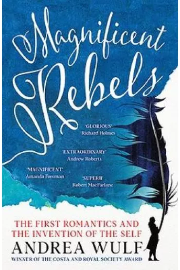 Magnificent Rebels. The First Romantics and the Invention of the Self - Andrea Wulf