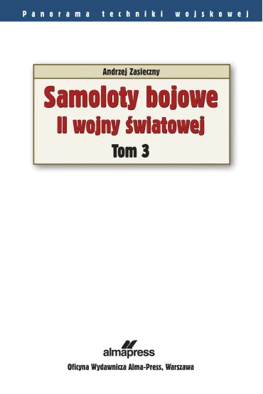 Samoloty bojowe II wojny �wiatowej. Tom 3. Panorama techniki wojskowej - Andrzej Zasieczny