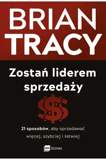 Zosta� liderem sprzeda�y. 21 sposob�w, aby sprzedawa� wi�cej, szybciej i �atwiej - Brian Tracy