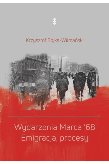Wydarzenia Marca `68. Emigracja, procesy - Krzysztof  S�jka-Wilma�ski