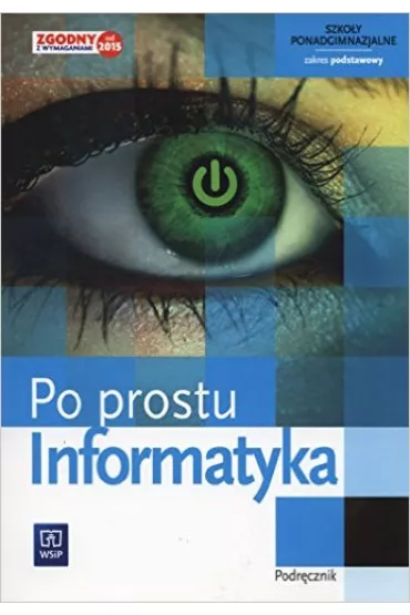 Informatyka. Po prostu. Podr�cznik. Szko�y ponadgimnazjalne. Klasa 1. Zakres podstawowy - Zdzis�aw Nowakowski