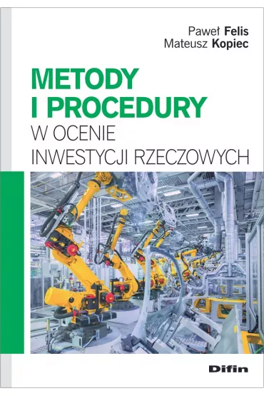Metody i procedury w ocenie inwestycji rzeczowych - Pawe Felis, Mateusz Kopiec