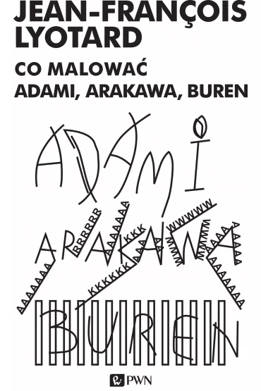Co malowa�? Adami, Arakowa, Buren - Lyotard Jean-Francois