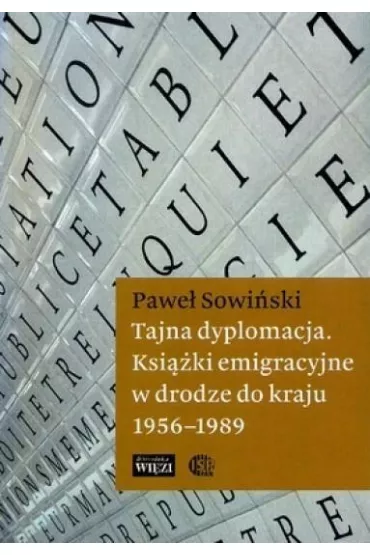 Tajna dyplomacja. Ksi��ki emigracyjne w drodze do kraju 1956-1989 - Pawe� Sowi�ski