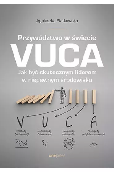Przyw�dztwo w �wiecie VUCA. Jak by� skutecznym liderem w niepewnym �rodowisku - Agnieszka  Pi�tkowska