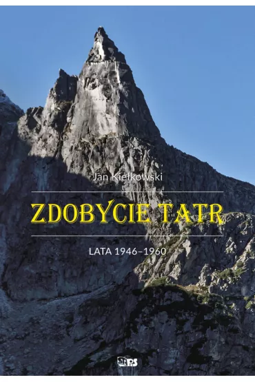 Zdobycie Tatr. Tom 4. Lata 1946-1960 - Jan Kie�kowski
