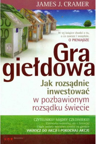 Gra gie�dowa. Jak rozs�dnie inwestowa� w pozbawionym rozs�dku �wiecie - James J Cramer