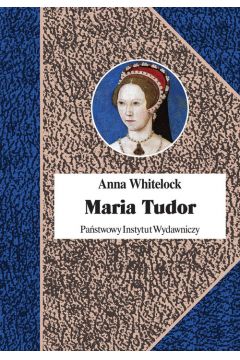 Maria Tudor. Pierwsza krlowa Anglii