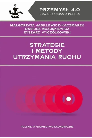 Strategie i metody utrzymania ruchu - Dariusz  Mazurkiewicz, Ma�gorzata  Jasiulewicz-Kaczmarek, Ryszard  Wycz�kowski