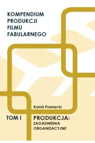 Kompendium produkcji filmu fabularnego T.1 - Kamil Prze��cki