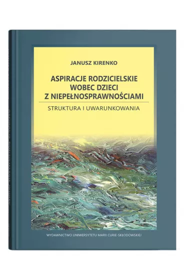 Aspiracje rodzicielskie wobec dzieci z niepe�nosprawno�ciami. Struktura i uwarunkowania - Janusz Kirenko