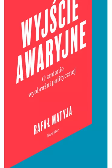 Wyj�cie awaryjne. O zmianie wyobra�ni politycznej - Rafa� Matyja