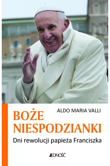 Bo�e niespodzianki. Dni rewolucji papie�a Franciszka - Aldo Maria Valli