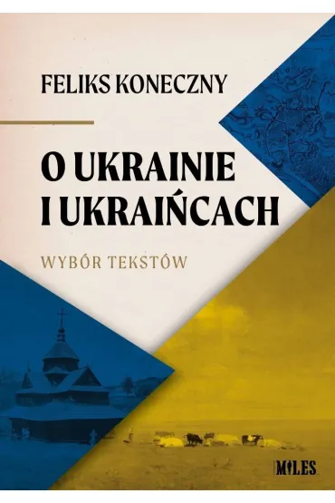 O Ukrainie i Ukrai�cach. Wyb�r tekst�w Feliksa... - Feliks Koneczny