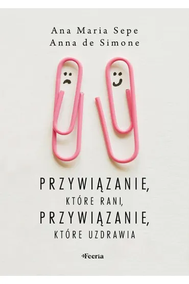 Przywi�zanie, kt�re rani, przywi�zanie, kt�re uzdrawia - Ana Maria Sepe, Anna De Simone