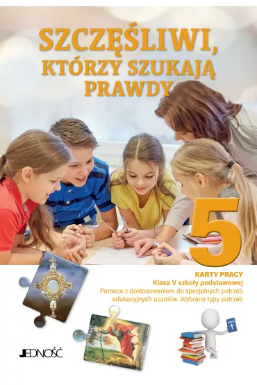 Szcz�liwi, kt�rzy szukaj� prawdy. Karty pracy dla klasy 5 do szko�y podstawowej. Pomoce z dostosowaniem do specjalnych potrzeb edukacyjnych uczni�w. Wybrane typy potrzeb