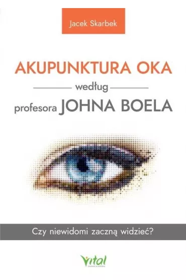 Akupunktura oka wedug profesora Johna Boela. Czy niewidomi zaczn widzie? - Jacek Skarbek