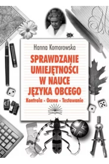 Sprawdzanie umiej�tnosci w nauce j�zyka obcego. Kontrola - ocena - testowanie - Hanna Komorowska