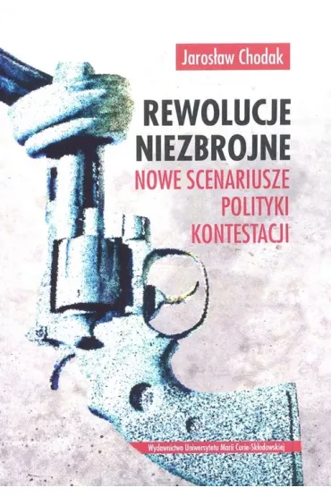 Rewolucje niezbrojne Nowe scenariusze polityki kontestacji - Jaros�aw Chodak