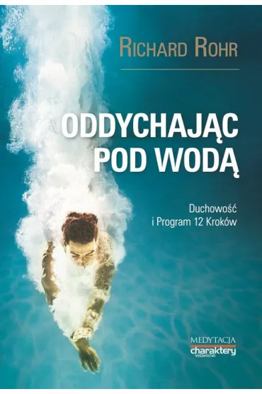 Oddychaj�c pod wod�. Duchowo�� i Program Dwunastu Krok�w - Richard Rohr