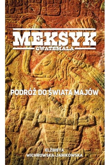 Meksyk, Gwatemala. Podróż do świata Majów