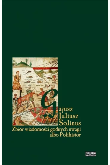 Zbi�r wiadomo�ci godnych uwagi albo Polihistor - Gajusz Juliusz Solinus
