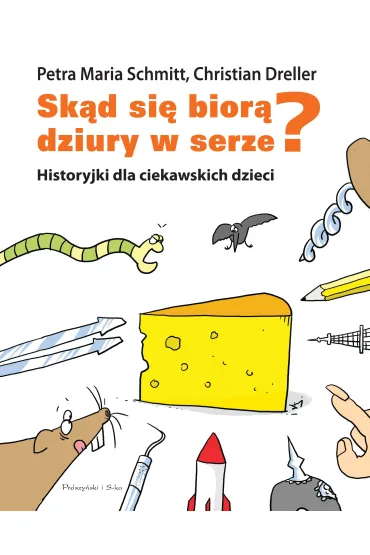 Sk�d si� bior� dziury w serze? Historyjki dla ciekawskich dzieci - Christian Dreller, Petra Maria Schmitt