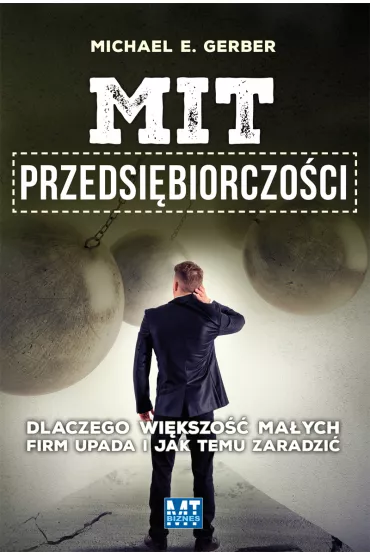 Mit przedsibiorczoci. Dlaczego wikszo maych firm upada i jak temu zaradzi - Michael Gerber