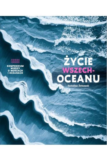 Życie wszechoceanu. Kompendium wiedzy o morzach i oceanach