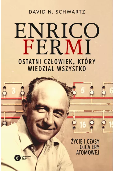 Enrico Fermi. Ostatni cz�owiek, kt�ry wiedzia� wszystko - David N Schwartz