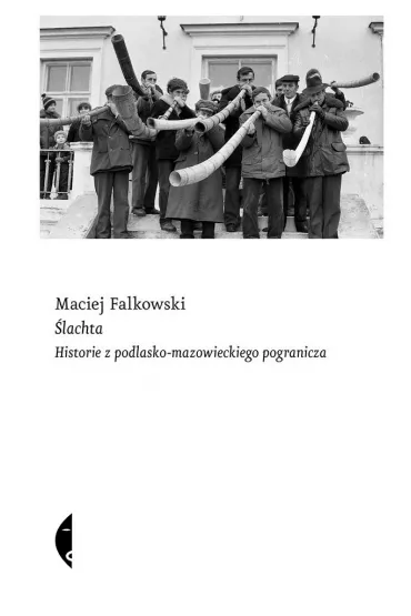 �lachta. Historie z podlasko-mazowieckiego pogranicza - Maciej Falkowski