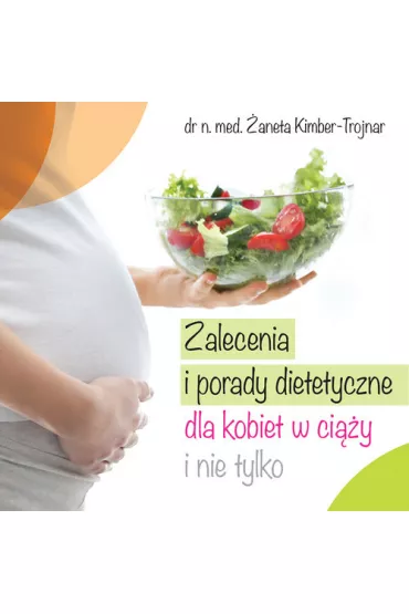 Zalecenia i porady dietetyczne dla kobiet w ci��y i nie tylko - �aneta Kimber-Trojnar
