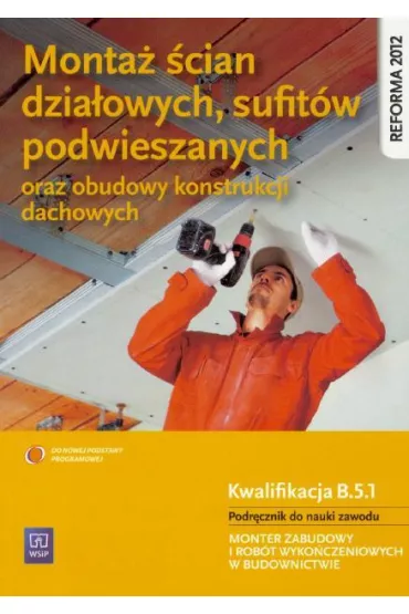 Monta� �cian dzia�owych, sufit�w podwieszanych oraz obudowy konstrukcji dachowych. Kwalifikacja B.5.1 Podr�cznik do nauki zawodu monter zabudowy i rob�t wyko�czeniowych w budownictwie. Szko�y ponadgimnazjalne - Anna Kusina, Marek Machnik