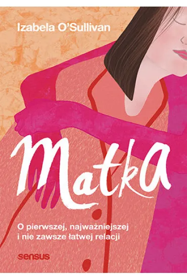 Matka. O pierwszej, najwa�niejszej i nie zawsze �atwej relacji - Izabela O'Sullivan