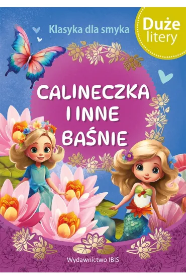 Calineczka i inne ba�nie (DU�E LITERY). Klasyka dla smyka