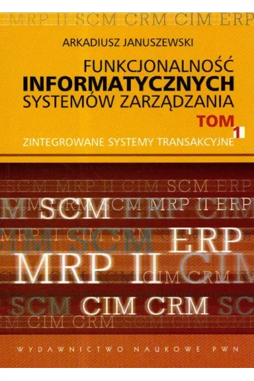 Funkcjonalno�� informatycznych system�w zarz�dzania. Tom 1 - Arkadiusz Januszewski