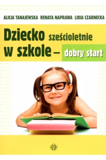 Dziecko sze�cioletnie w szkole - dobry start - Alicja Tanajewska, Lidia Czarnecka, Renata Naprawa