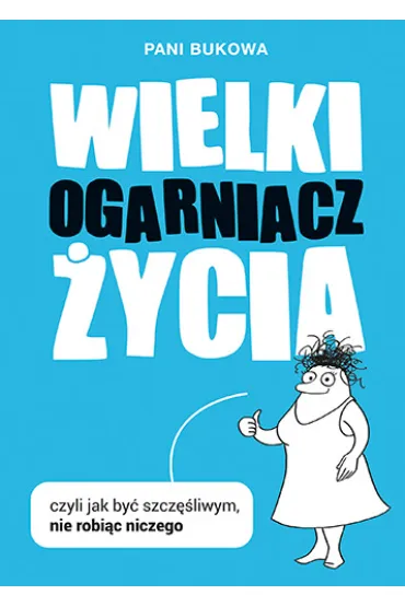 Wielki Ogarniacz �ycia, czyli jak by� szcz�liw�, nie robi�c niczego - Pani Bukowa