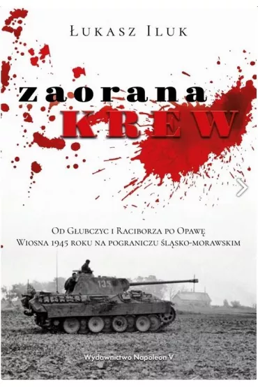 Zaorana krew. Od G�ubczyc i Raciborza po Opaw�. - �ukasz Iluk
